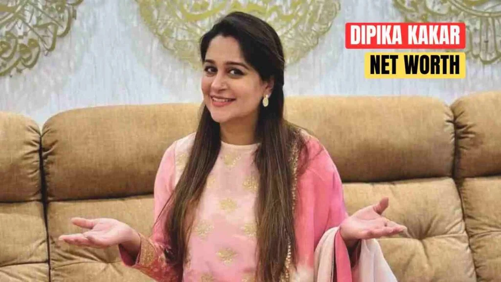 Dipika Kakar net worth in 2025